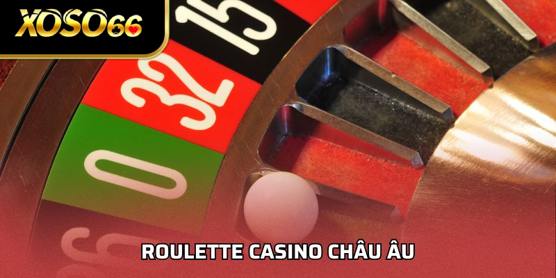 Roulette Casino Châu Âu – Game Cá Cược Hấp Dẫn Nhất 2025