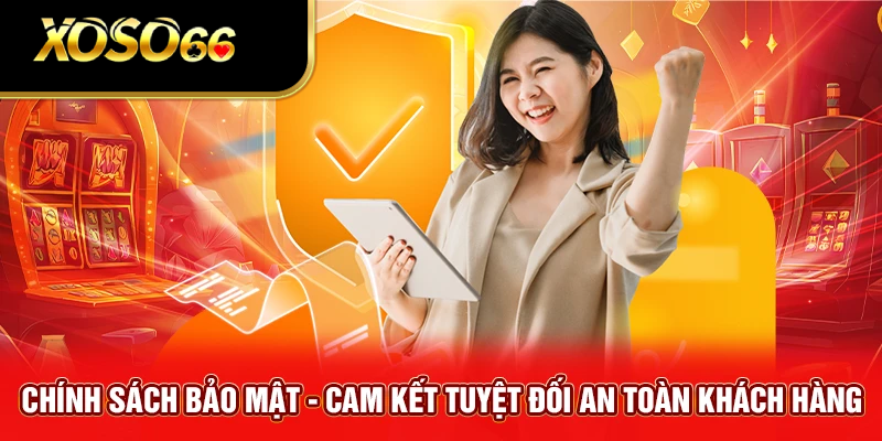Cảm kết tuyệt đối an toàn cho thông tin khách hàng tại nền tảng