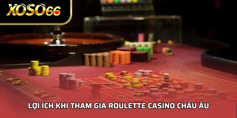 Lợi ích khi tham gia roulette casino châu âu
