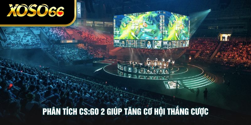 Phân tích CS:GO 2 giúp tăng cơ hội thắng cược