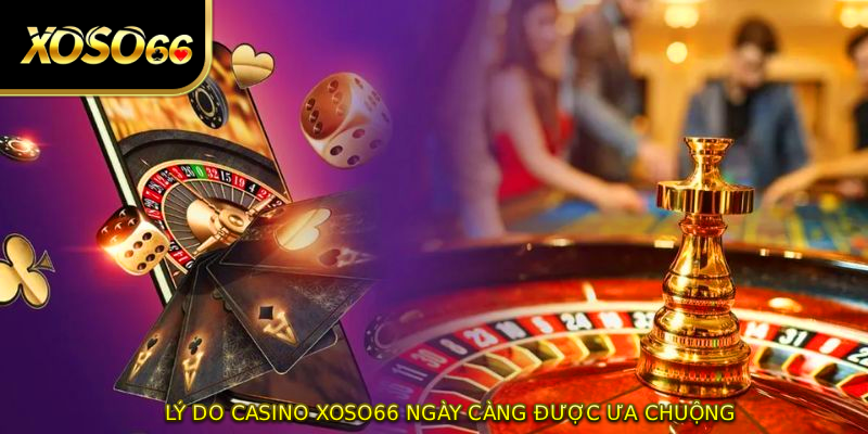 Lý do casino XOSO66 ngày càng được ưa chuộng