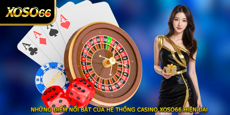 Những điểm nổi bật của hệ thống casino XOSO66 hiện đại