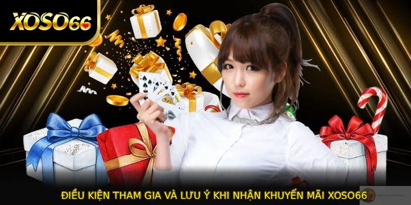 Điều kiện tham gia và lưu ý khi nhận khuyến mãi XOSO66