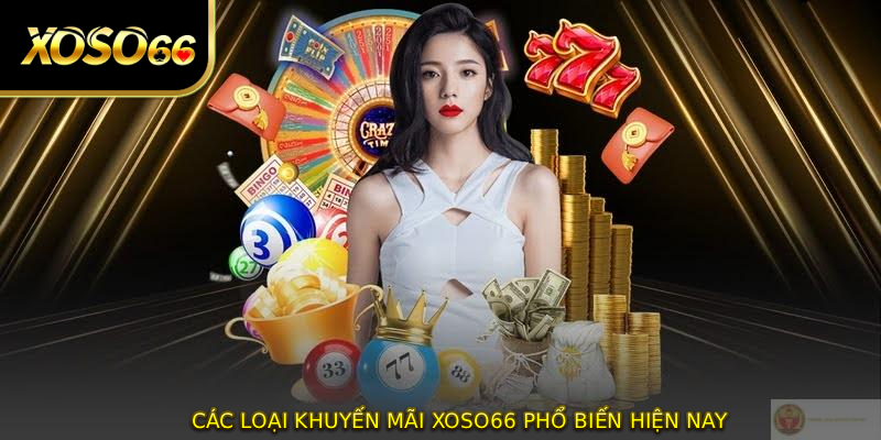 Các loại KHUYẾN MÃI XOSO66 phổ biến hiện nay