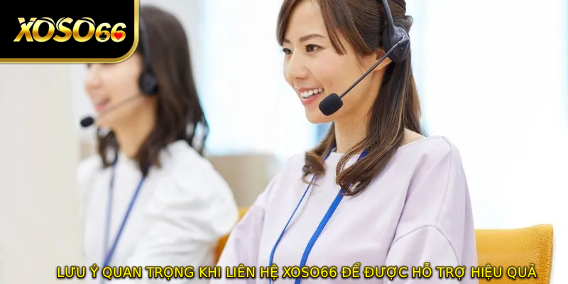 Lưu ý quan trọng khi LIÊN HỆ XOSO66 để được hỗ trợ hiệu quả