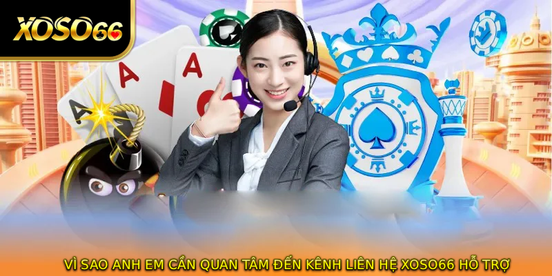 Vì sao anh em cần quan tâm đến kênh liên hệ XOSO66 hỗ trợ