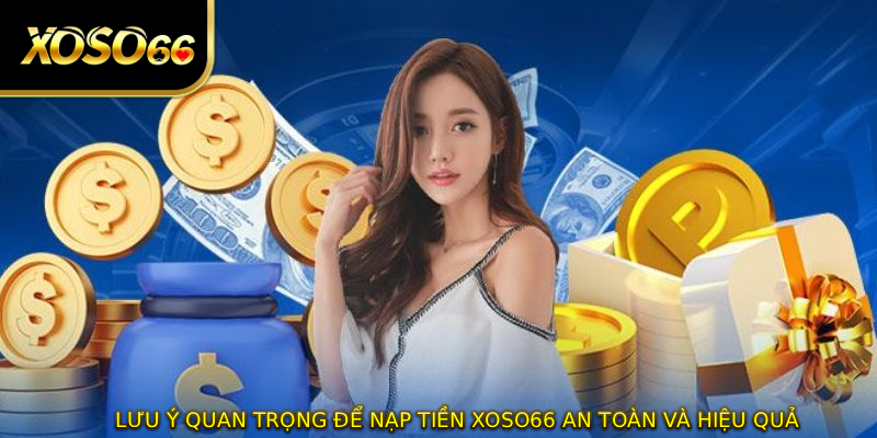 Lưu ý quan trọng để NẠP TIỀN XOSO66 an toàn và hiệu quả
