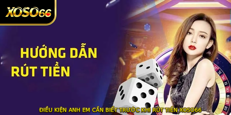 Điều kiện anh em cần biết trước khi RÚT TIỀN XOSO66