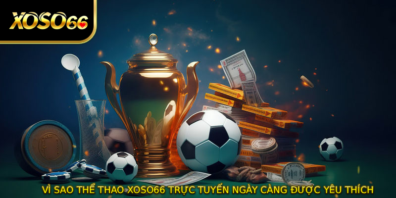 Vì sao thể thao XOSO66 trực tuyến ngày càng được yêu thích