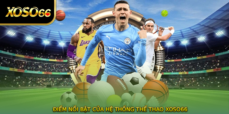 Điểm nổi bật của hệ thống THỂ THAO XOSO66
