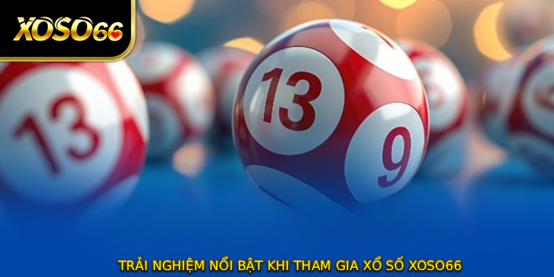 Trải nghiệm nổi bật khi tham gia XỔ SỐ XOSO66